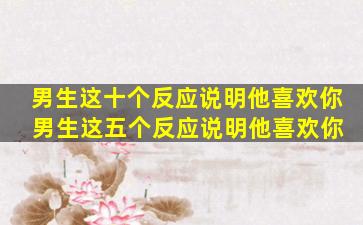 男生这十个反应说明他喜欢你 男生这五个反应说明他喜欢你